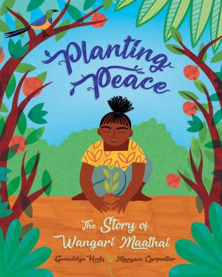 Planting peace : the story of Wangari Maathai
