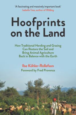 Hoofprints on the land : how traditional herding and grazing can restore the soil and bring animal agriculture back in balance with the earth