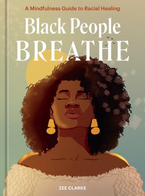 Black people breathe : a mindfulness guide to racial healing