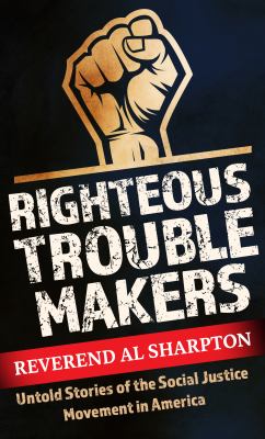 Righteous troublemakers untold stories of the social justice movement in America