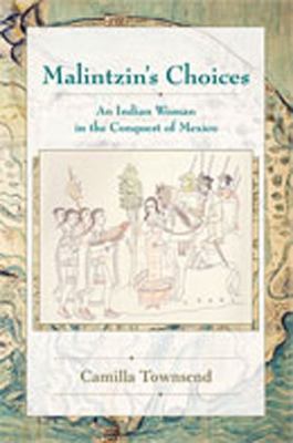 Malintzin's choices : an Indian woman in the conquest of Mexico