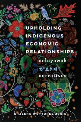 Upholding Indigenous economic relationships : nehiyawak narratives