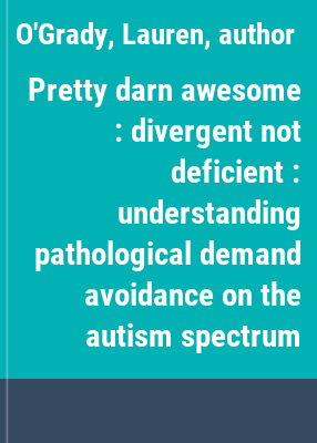 Pretty darn awesome : divergent not deficient : understanding pathological demand avoidance on the autism spectrum