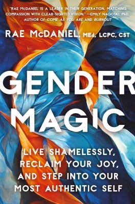 Gender magic : live shamelessly, reclaim your joy, and step into your most authentic self