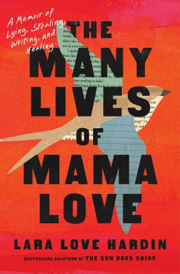 The many lives of Mama Love : a memoir of lying, stealing, writing, and healing