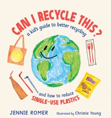 Can I recycle this? : a kid's guide to better recycling and how to reduce single-use plastics