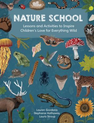 Nature school : lessons and activities to inspire children's love for everything wild