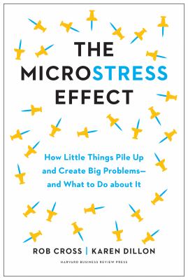 The microstress effect : how little things pile up and create big problems--and what to do about it