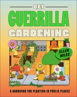 Get guerrilla gardening : a handbook for planting in public places