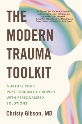 The modern trauma toolkit : nurture your post-traumatic growth with personalized solutions