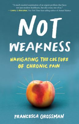 Not weakness : navigating the culture of chronic pain