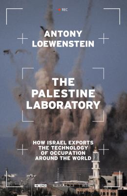 The Palestine laboratory : how Israel exports the technology of occupation around the world
