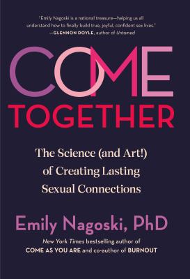 Come together : the science (and art!) of creating lasting sexual connections