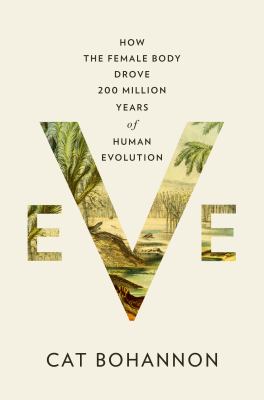 Eve : how the female body drove 200 million years of human evolution