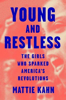 Young and restless : the girls who sparked America's revolutions