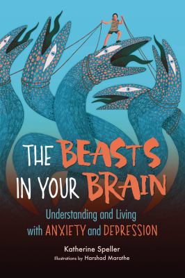 The beasts in your brain : understanding and living with anxiety and depression