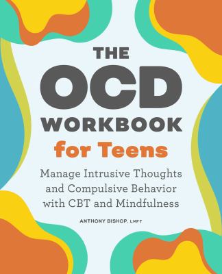The OCD workbook for teens : manage intrusive thoughts and compulsive behavior with CBT and mindfulness