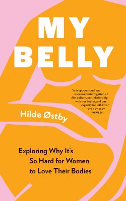 My belly : exploring why it's so hard for women to love their bodies