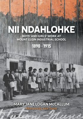 Nii Ndahlohke : boys' and girls' work at Mount Elgin Industrial School 1890-1915