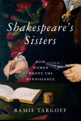 Shakespeare's sisters : how women wrote the Renaissance