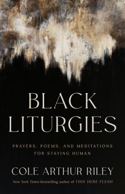 Black liturgies : prayers, poems, and meditations for staying human