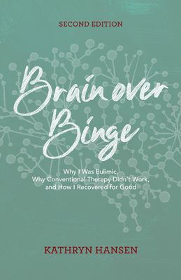 Brain over binge : why I was bulimic, why conventional therapy didn't work, and how I recovered for good
