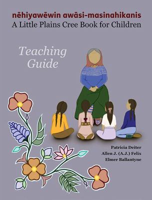 nēhiyawēwin awāsi-masinahikanis = A little plains Cree book for children : a teaching guide