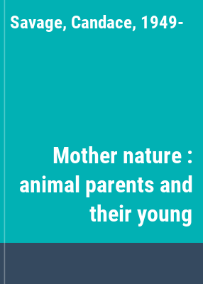 Mother nature : animal parents and their young