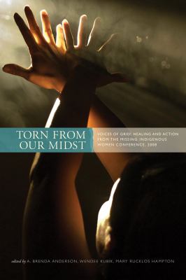 Torn from our midst : voices of grief, healing and action from the Missing Indigenous Women Conference, 2008