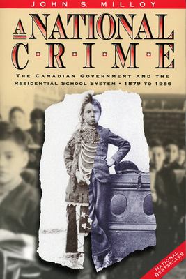 A national crime : the Canadian government and the residential school system, 1879 to 1986